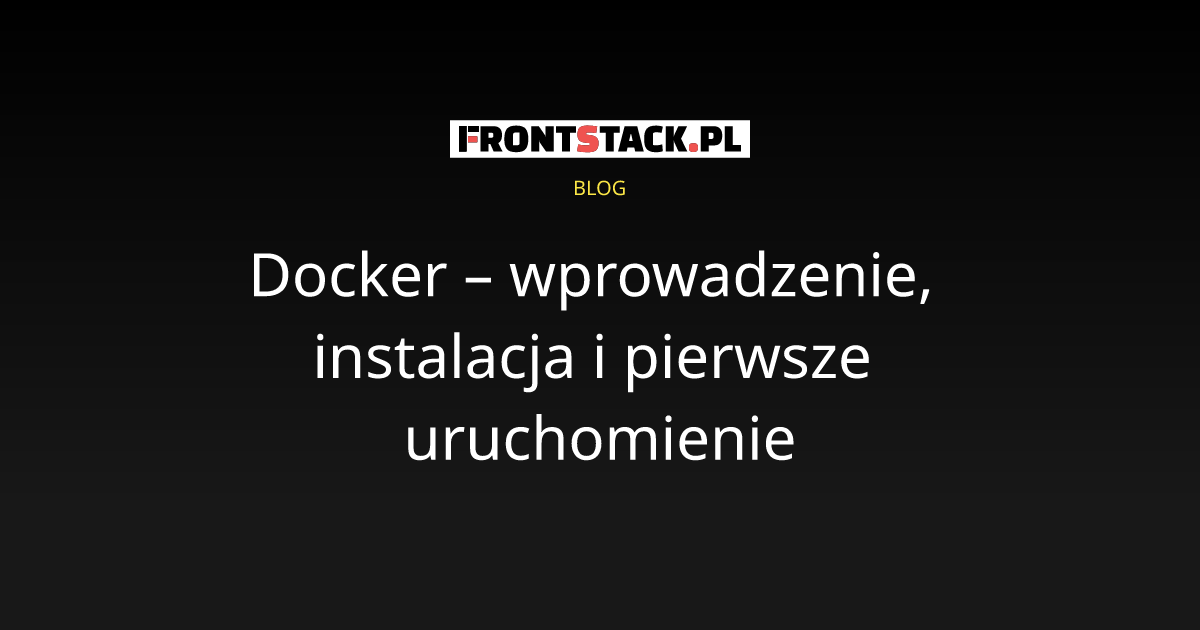 Docker – wprowadzenie, instalacja i pierwsze uruchomienie